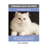 Persian Cats as Pets: Pet Owner's Guide