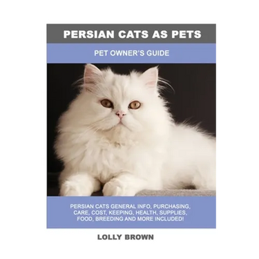 Persian Cats as Pets: Pet Owner's Guide