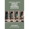 A Practical Guide to Advocacy in Family Proceedings - Second Edition