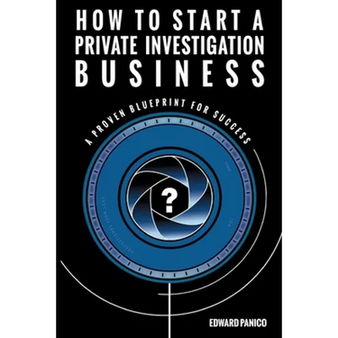 How to Start a Private Investigation Business: A Proven Blueprint for Success