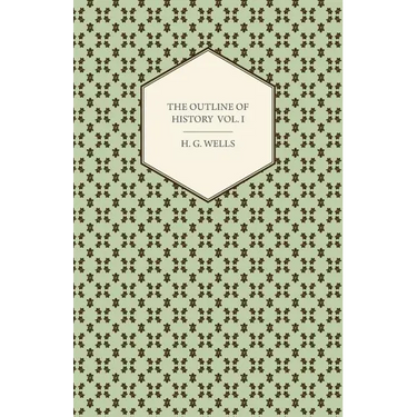 The Outline of History - Being a Plain History of Life and Mankind - Volume I