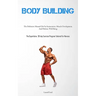 Body Building: The Definitive Manual On Fat Incineration, Muscle Development, And Holistic Well-Being (The Superlative 30-day Exercise Program Tailore