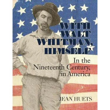 With Walt Whitman, Himself: In the Nineteenth Century, in America