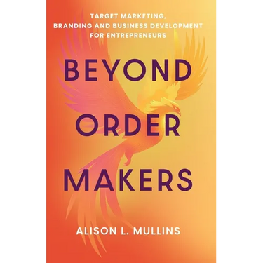 Beyond Order Makers: Target Marketing, Branding and Business Development for Entreprenuers