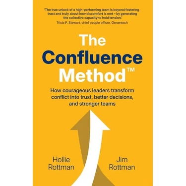 The Confluence Method(TM): How Courageous Leaders Transform Conflict into Trust, Better Decisions, and Stronger Teams