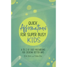 Quick Affirmations for Super Busy Kids: A to Z of Easy Motivations for Creating Better Days