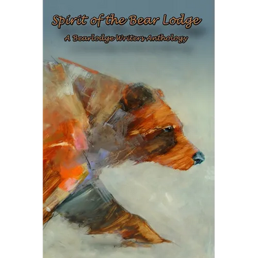Spirit of the Bear Lodge: An Anthology of Bearlodge Writers