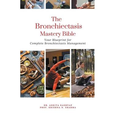 The Bronchiectasis Mastery Bible: Your Blueprint for Complete Bronchiectasis Management