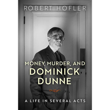 Money, Murder, and Dominick Dunne: A Life in Several Acts