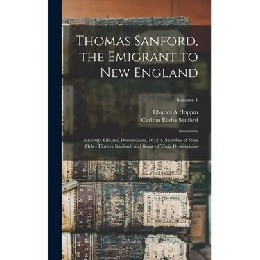 Thomas Sanford, the Emigrant to New England; Ancestry, Life, and Descendants, 1632-4. Sketches of Four Other Pioneer Sanfords and Some of Their Descen