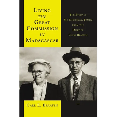 Living the Great Commission in Madagascar: The Story of My Missionary Family from the Diary of Clara Braaten