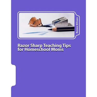 Razor Sharp Teaching Tips for Homeschool Moms: Know WHAT to do, and WHY