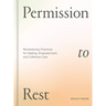 Permission to Rest: Revolutionary Practices for Healing, Empowerment, and Collective Care