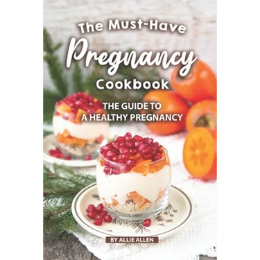 The Must-Have Pregnancy Cookbook: The Guide to a Healthy Pregnancy