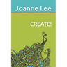 Create!: Accessing Depth Creativity, Divine Guidance and Universal Wisdom at Will