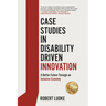 Case Studies in Disability Driven Innovation: A Better Future Through an Inclusive Economy