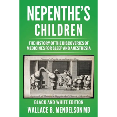 Nepenthe's Children: The history of the discoveries of medicines for sleep and anesthesia (Black and White Edition)