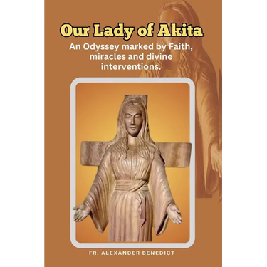 Our Lady of Akita: An Odyssey marked by Faith, miracles and divine interventions.