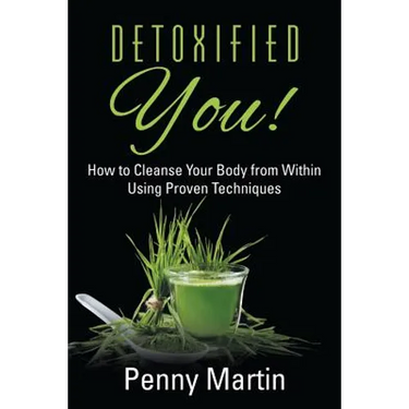 Detoxified You! How to Cleanse Your Body from Within Using Proven Techniques