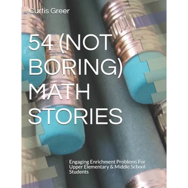 54 (Not Boring) Math Stories: Engaging Enrichment Problems For Upper Elementary & Middle School Students
