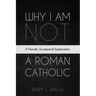 Why I Am Not a Roman Catholic