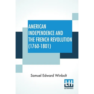 American Independence And The French Revolution (1760-1801): Compiled By S. E. Winbolt, M.A.; Edited By S. E. Winbolt And Kenneth Bell