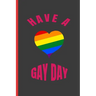 Have a Gay Day: 6" X 9" BLANK LINED NOTEBOOK 120 Pgs. MY GAY AGENDA. Journal, Intimate Diary. CREATIVE GIFT.
