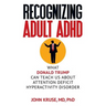 Recognizing Adult ADHD: What Donald Trump Can Teach Us About Attention Deficit Hyperactivity Disorder