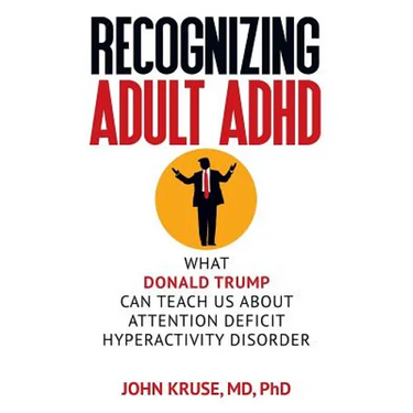 Recognizing Adult ADHD: What Donald Trump Can Teach Us About Attention Deficit Hyperactivity Disorder