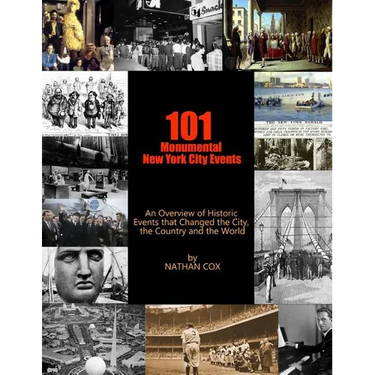 101 Monumental New York City Events: An Overview of the historic events that changed the city, the country and the world.