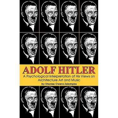 Adolf Hitler: A Psychological Interpretation of His Views on Architecture, Art, and Music