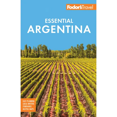 Fodor's Essential Argentina: With the Wine Country, Uruguay & Chilean Patagonia
