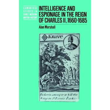 Intelligence and Espionage in the Reign of Charles II, 1660 1685