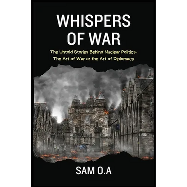 Whispers of War: The Untold Stories Behind Nuclear Politics - The Art of War or the Art of Diplomacy