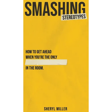 Smashing Stereotypes: How to Get Ahead When You're The Only ______ In The Room