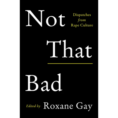 Not That Bad: Dispatches from Rape Culture