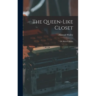The Queen-like Closet: Or, Rich Cabinet