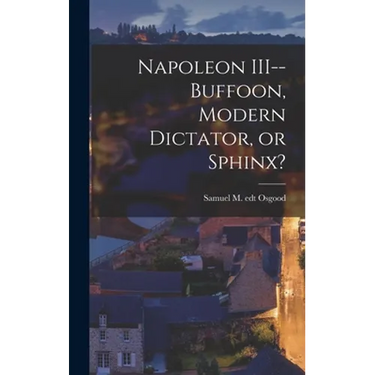 Napoleon III--buffoon, Modern Dictator, or Sphinx?