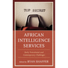 African Intelligence Services: Early Postcolonial and Contemporary Challenges