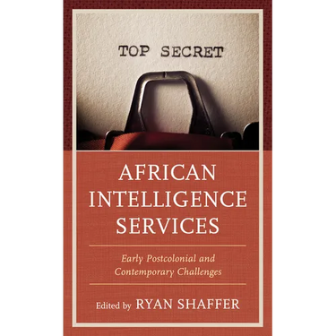 African Intelligence Services: Early Postcolonial and Contemporary Challenges