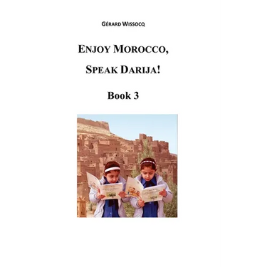 Enjoy Morocco, Speak Darija! Book 3: Moroccan Dialectal Arabic - Advanced Course of Darija