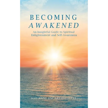Becoming Awakened: An Insightful Guide to Spiritual Enlightenment and Self-Awareness