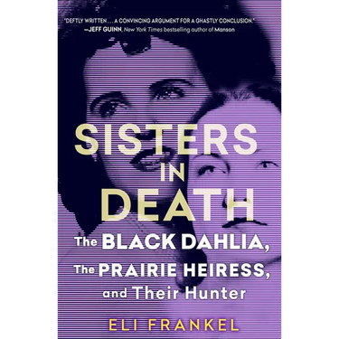 Sisters in Death: The Black Dahlia, the Prairie Heiress, and Their Hunter