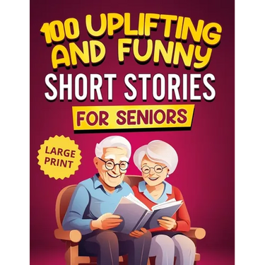100 Uplifting and Funny Short Stories for Seniors: Large Print, Easy-to-Read Tales That Bring Laughter, Memories, and Mental Stimulation