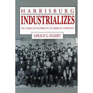 Harrisburg Industrializes: The Coming of Factories to an American Community