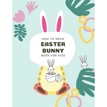How to Draw Easter Bunny Book For Kids: A Fun Step-By-Step Drawing For Kids Ages 3-5