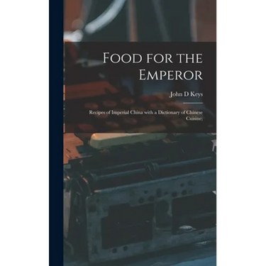 Food for the Emperor; Recipes of Imperial China With a Dictionary of Chinese Cuisine;