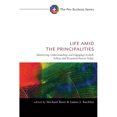 Life Amid the Principalities: Identifying, Understanding, and Engaging Created, Fallen, and Disarmed Powers Today