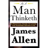 As A Man Thinketh: A Classic Essay on Thought, Character, and Self-Mastery
