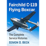 Fairchild C-119 Flying Boxcar: The Complete Service Histories